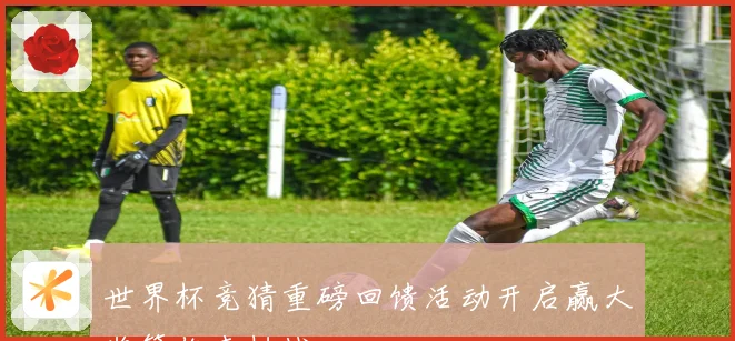 世界杯竞猜重磅回馈活动开启赢大奖等你来挑战
