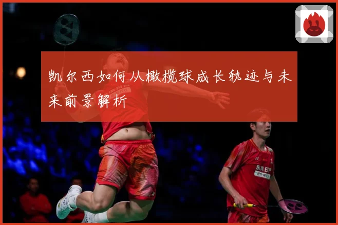 凯尔西如何从橄榄球成长轨迹与未来前景解析