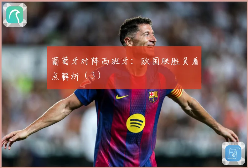 葡萄牙对阵西班牙：欧国联胜负看点解析（3）