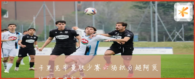 卡里克率曼联少赛六场积分超阿莫林创历史新高