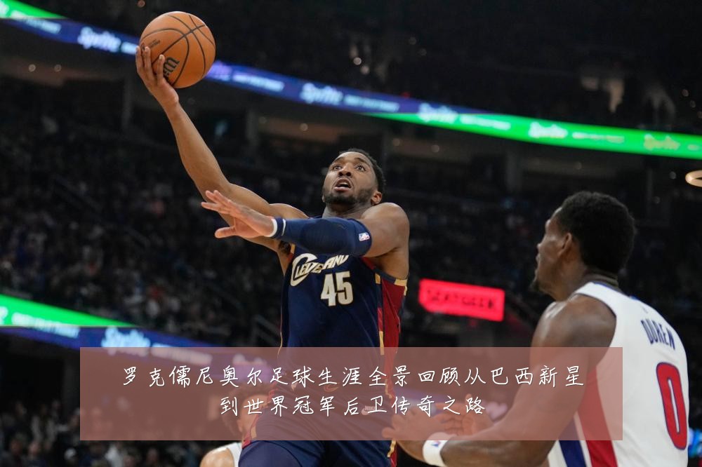 罗克儒尼奥尔足球生涯全景回顾从巴西新星到世界冠军后卫传奇之路